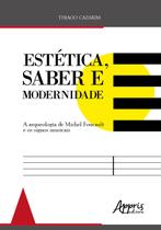 Livro - Estética, saber modernidade: a arqueologia de michel foucault e os signos musicais