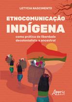 Livro - Etnocomunicação indígena como prática de liberdade decolonialista e ancestral