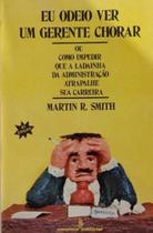 Livro - Eu Odeio Ver Um Gerente Chorar: Desvendando os Mitos da Administração - Summus Editorial