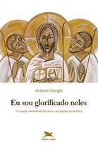 Livro - Eu sou glorificado neles - A oração sacerdotal de Jesus na oração eucarística