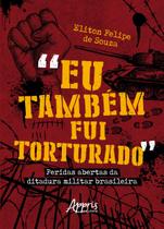 Livro - “Eu Também Fui Torturado”: Feridas Abertas da Ditadura Militar Brasileira