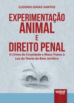 Livro - Experimentação Animal e Direito Penal - O Crime de Crueldade e Maus-Tratos à Luz da Teoria do Bem Jurídico