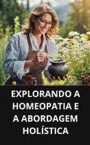 Livro Explorando a Homeopatia e a Abordagem Holística