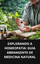 Livro Explorando a Homeopatia Guia Abrangente de Medicina Natural