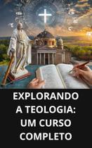 Livro Explorando a Teologia Um Curso Completo