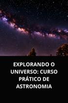 Livro Explorando o Universo Curso Prático de Astronomia
