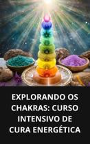 Livro Explorando os Chakras Curso Intensivo de Cura Energética