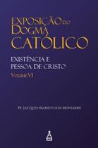 Livro - Exposição do Dogma Católico: Volume 6 - Existência e Pessoa de Cristo