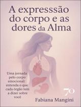 Livro - Expressao Do Corpo E As Dores Da Alma - Uma Jornada Pelo Corpo Emocional: Entenda O Que Cada Orgao Tem A Dizer Sobre Voce,A Livro - Expressao Do Corpo E As Dores Da Alma - Uma Jornada Pelo Corpo Emocional: Entenda O Que Cada Orgao Tem A Dizer Sobre Voce,A