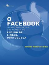 Livro - Facebook Como Ferramenta Pedagogica No Ensino De Lingua Portuguesa, O Livro - Facebook Como Ferramenta Pedagogica No Ensino De Lingua Portuguesa, O