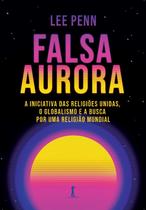 Livro - Falsa Aurora: A Iniciativa Das Religiões Unidas, O Globalismo E A Busca Por Uma Religião Mundial