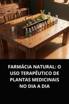 Livro Farmácia Natural O Uso Terapêutico de Plantas Medicinais no Dia a Dia Livro Farmácia Natural O Uso Terapêutico de Plantas Medicinais no Dia a Dia
