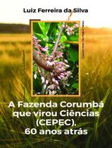 Livro - Fazenda Corumba Que Virou Ciencias (Cepec), 60 Anos Atras,A