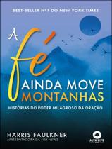 Livro - Fe Ainda Move Montanhas - Historias Do Poder Milagroso Da Oracao,A