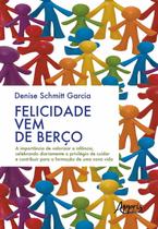 Livro - Felicidade vem de berço: a importância de valorizar a infância, celebrando diariamente o privilégio de cuidar e contribuir para a formação de uma nova vida