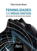 Livro - Feminilidades em mídias digitais: um estudo de sociologia das imagens