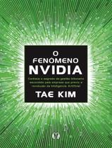 Livro - Fenomeno Da Nvidia - Conheca O Segredo De Gestao Bilionario Escondido Pela Empresa Que Previu A Revolucao Da Inteligencia Artificial.,O
