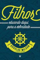 Livro Filhos: educando daqui para a eternidade - Douglas Wilson - Editora Trinitas