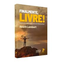Livro Finalmente Livre Editora Peregrino Heath Lambert Livro Finalmente Livre Editora Peregrino Heath Lambert