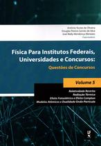 Livro - Fisica para Institutos Federais, Universidades e Concursos: Questões de Concursos: Relatividade Restrita; Radiação Térmica; Efeito Fotoelétrico e Efeito Compton; Modelos Atômicos e Dualidade Onda-Partícula
