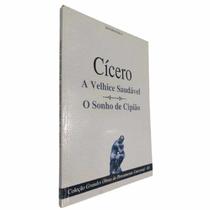 Livro Físico A Velhice Saudável e O Sonho de Cipião Cícero Col. Grandes Obras do Pensamento Universal Volume 63 Livro Físico A Velhice Saudável e O Sonho de Cipião Cícero Col. Grandes Obras do Pensamento Universal Volume 63
