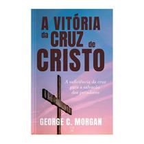 Livro Físico A Vitória da Cruz de Cristo: A Suficiência da Cruz Para a Salvação dos pecadores George C. Morgan - CPP Casa Publicadora Paulista