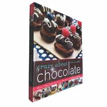 Livro Físico Crazy About Chocolate Krystina Castella More Than 200 Delicious Recpes to Enjoy and Share