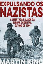 Livro Físico Expulsando Os Nazistas Martin King A Libertação Aliada da Europa Ocidental, Outono de 1944 - Pé da Letra
