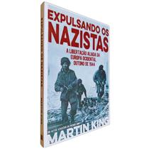 Livro Físico Expulsando Os Nazistas Martin King A Libertação Aliada da Europa Ocidental, Outono de 1944 - Pé da Letra