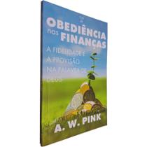Livro Físico Obediência nas Finanças: A Fidelidade e a Provisão na Palavra de Deus A. W. Pink