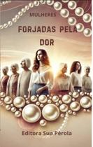 Livro: Forjadas pela Dor - Perola