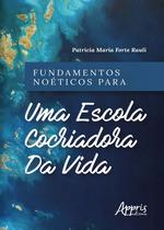 Livro - Fundamentos noéticos para uma escola cocriadora da vida