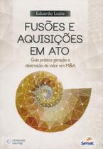 Livro - Fusoes E Aquisicoes Em Ato - Guia Pratico: Geracao E Destruicao De Valor Em M&a - Snr - Senac Rj