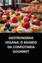 Livro gastronomia vegana o mundo da confeitaria gourmet