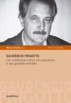 Livro - Gaudêncio Frigotto - Um intelectual crítico nos pequenos e nos grandes embates