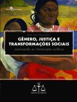 Livro - Genero, Justica E Transformacoes Sociais - Explorando As Interseccoes Juridicas