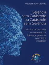 Livro - Gerencia Sem Catastrofe Ou Catastrofe Sem Gerencia - Historia De Uma Vida Entremeada Por Lideranca, Gerencia, Coaching E Incertezas