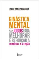Livro Ginastica Mental 101 Jogos para Melhorar e Reforçar a Memoria e a Aten (Jorge Batllori Aguila)