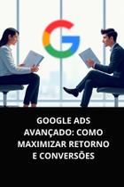Livro Google Ads Avançado Como Maximizar Retorno e Conversões
