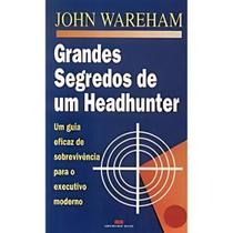 Livro: Grandes Segredos de um Headhunter Autor: John Wareham (Novo, Lacrado)