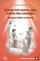 Livro - Grava-me como selo sobre teu coração: teologia bíblica feminista