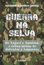 Livro Guerra na Selva: De Xapuri a Xambioá, a árdua missão de defender a Amazônia - Editora UNISV