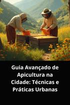 Livro guia avançado de apicultura na cidade técnicas e práticas urbanas Livro guia avançado de apicultura na cidade técnicas e práticas urbanas
