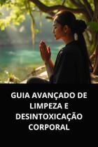 Livro Guia Avançado de Limpeza e Desintoxicação Corporal