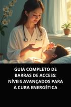 LIvro Guia Completo de Barras de Access Níveis Avançados para a Cura Energética LIvro Guia Completo de Barras de Access Níveis Avançados para a Cura Energética