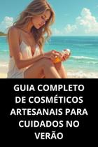 Livro Guia Completo De Cosméticos Artesanais Para Cuidados No Verão