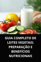 Livro guia completo de leites vegetais preparação e benefícios nutricionais