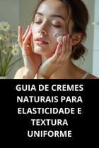 Livro Guia De Cremes Naturais Para Elasticidade E Textura Uniforme