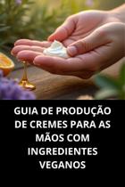 Livro Guia de Produção de Cremes para as Mãos com Ingredientes Veganos