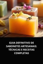 Livro Guia Definitivo de Sabonetes Artesanais Técnicas e Receitas Completas